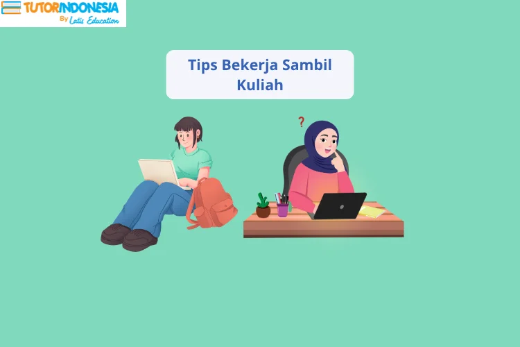 7 Tips Bekerja Sambil Kuliah agar Tetap Berprestasi dan Tidak Kewalahan