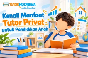 Kenali Manfaat Tutor Privat untuk Pendidikan Anak