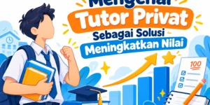 Mengenal Tutor Privat Sebagai Solusi Meningkatkan Nilai