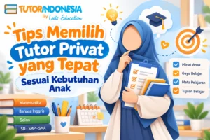 Tips Memilih Tutor Privat yang Tepat Sesuai Kebutuhan Anak
