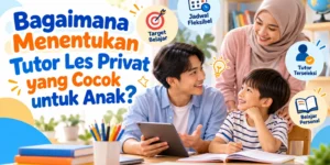Bagaimana Menentukan Tutor Les Privat yang Cocok untuk Anak?